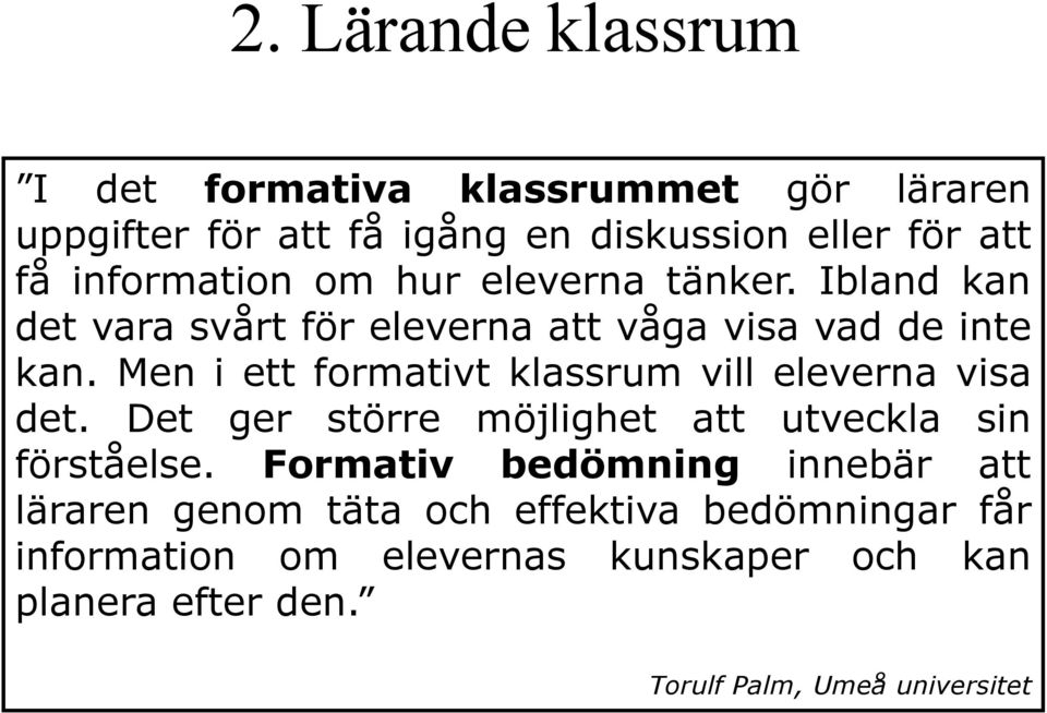 Men i ett formativt klassrum vill eleverna visa det. Det ger större möjlighet att utveckla sin förståelse.