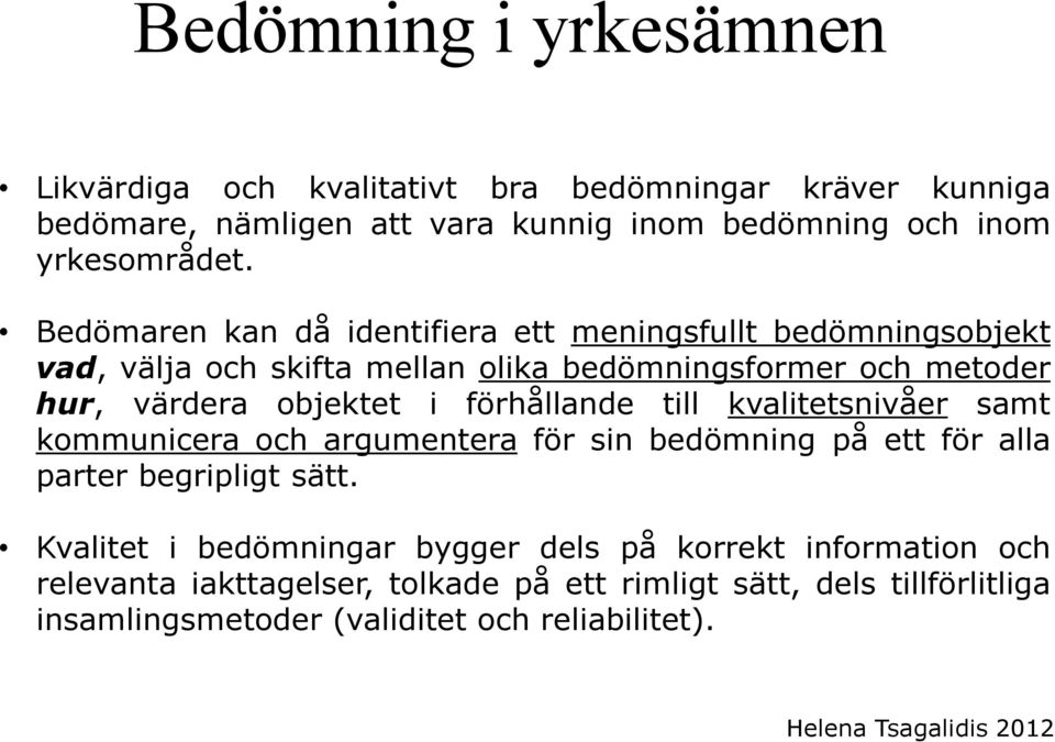 förhållande till kvalitetsnivåer samt kommunicera och argumentera för sin bedömning på ett för alla parter begripligt sätt.