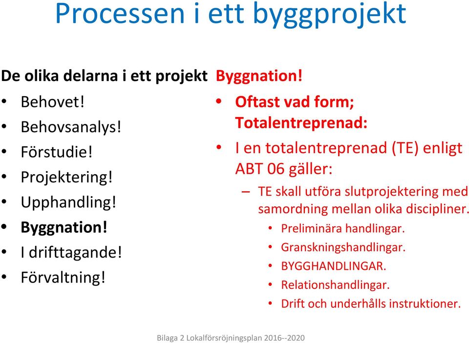 Oftast vad form; Totalentreprenad: I en totalentreprenad (TE) enligt ABT 06 gäller: TE skall utföra slutprojektering med