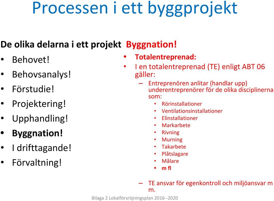 Totalentreprenad: I en totalentreprenad (TE) enligt ABT 06 gäller: Entreprenören anlitar (handlar upp) underentreprenörer för de olika