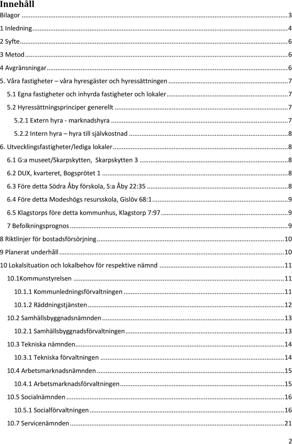 ..8 6.2 DUX, kvarteret, Bogsprötet 1...8 6.3 Före detta Södra Åby förskola, S:a Åby 22:35...8 6.4 Före detta Modeshögs resursskola, Gislöv 68:1...9 6.5 Klagstorps före detta kommunhus, Klagstorp 7:97.