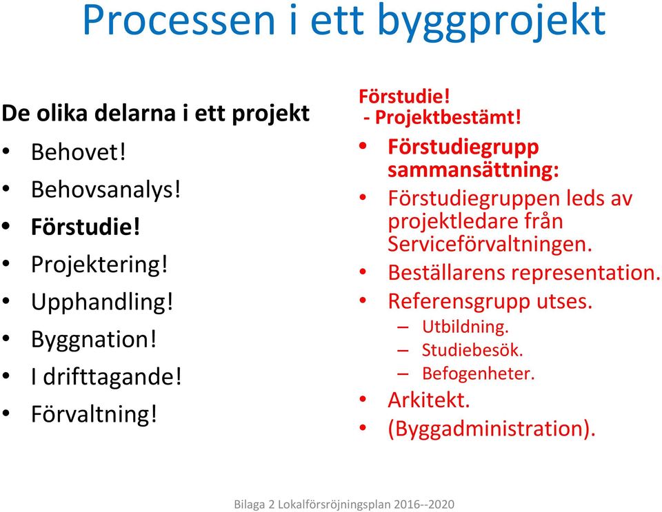 Förstudiegrupp sammansättning: Förstudiegruppen leds av projektledare från Serviceförvaltningen.