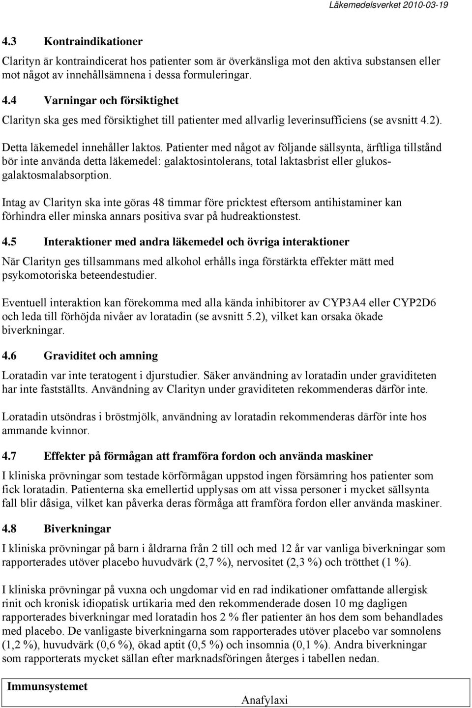 Patienter med något av följande sällsynta, ärftliga tillstånd bör inte använda detta läkemedel: galaktosintolerans, total laktasbrist eller glukosgalaktosmalabsorption.