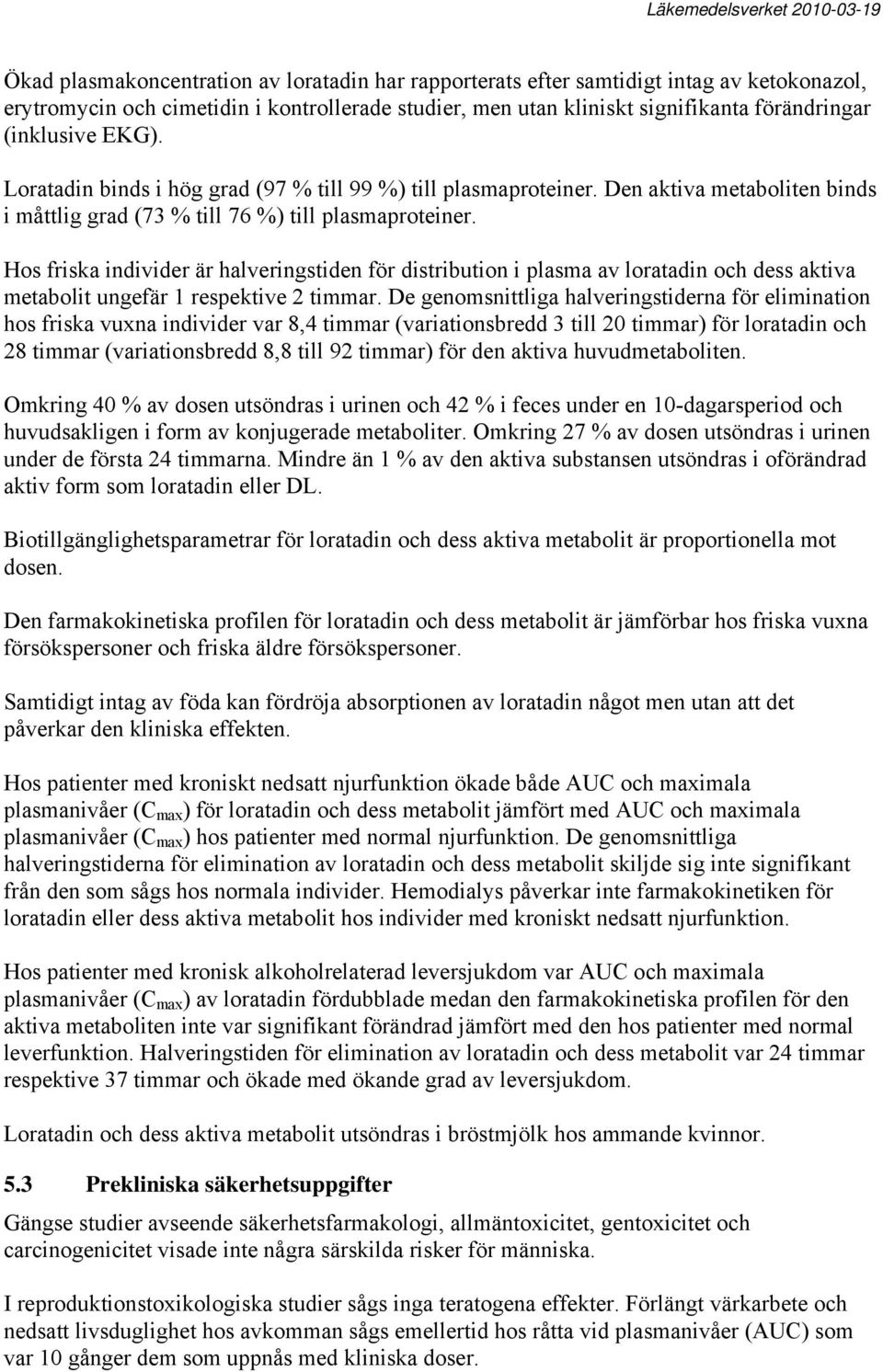 Hos friska individer är halveringstiden för distribution i plasma av loratadin och dess aktiva metabolit ungefär 1 respektive 2 timmar.