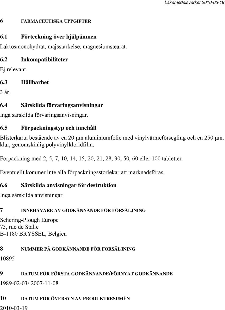 Förpackning med 2, 5, 7, 10, 14, 15, 20, 21, 28, 30, 50, 60 eller 100 tabletter. Eventuellt kommer inte alla förpackningsstorlekar att marknadsföras. 6.6 Särskilda anvisningar för destruktion Inga särskilda anvisningar.