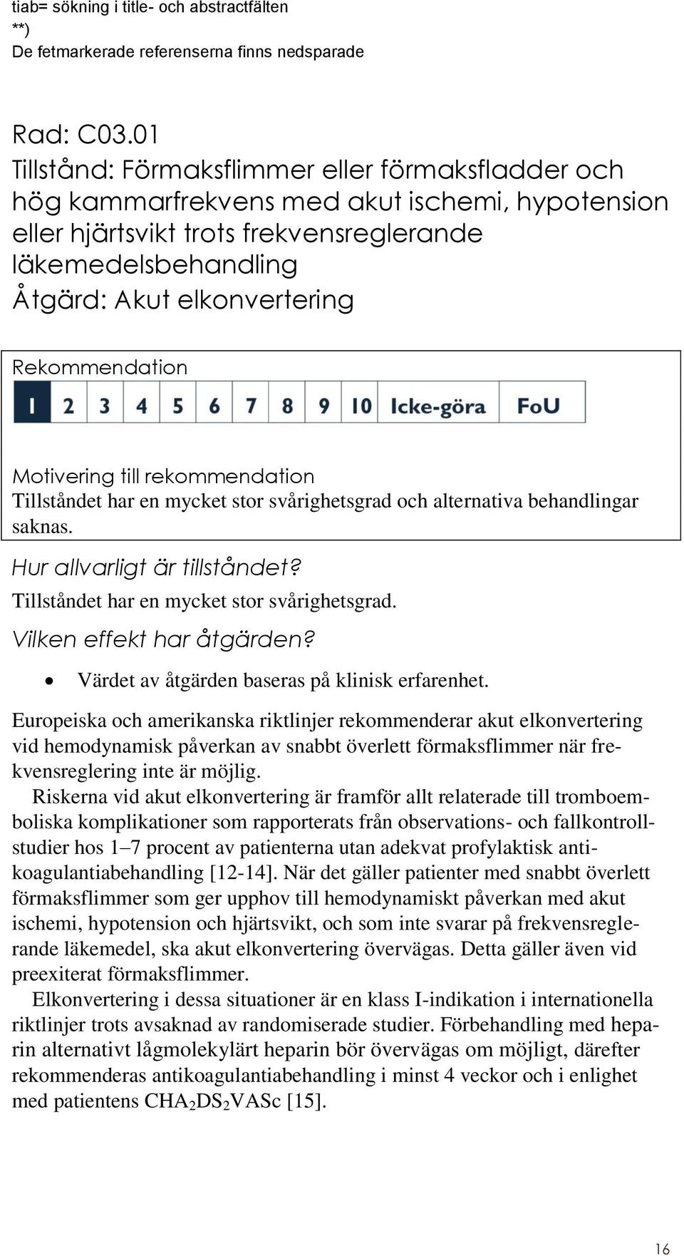 Rekommendation Motivering till rekommendation Tillståndet har en mycket stor svårighetsgrad och alternativa behandlingar saknas. Hur allvarligt är tillståndet?