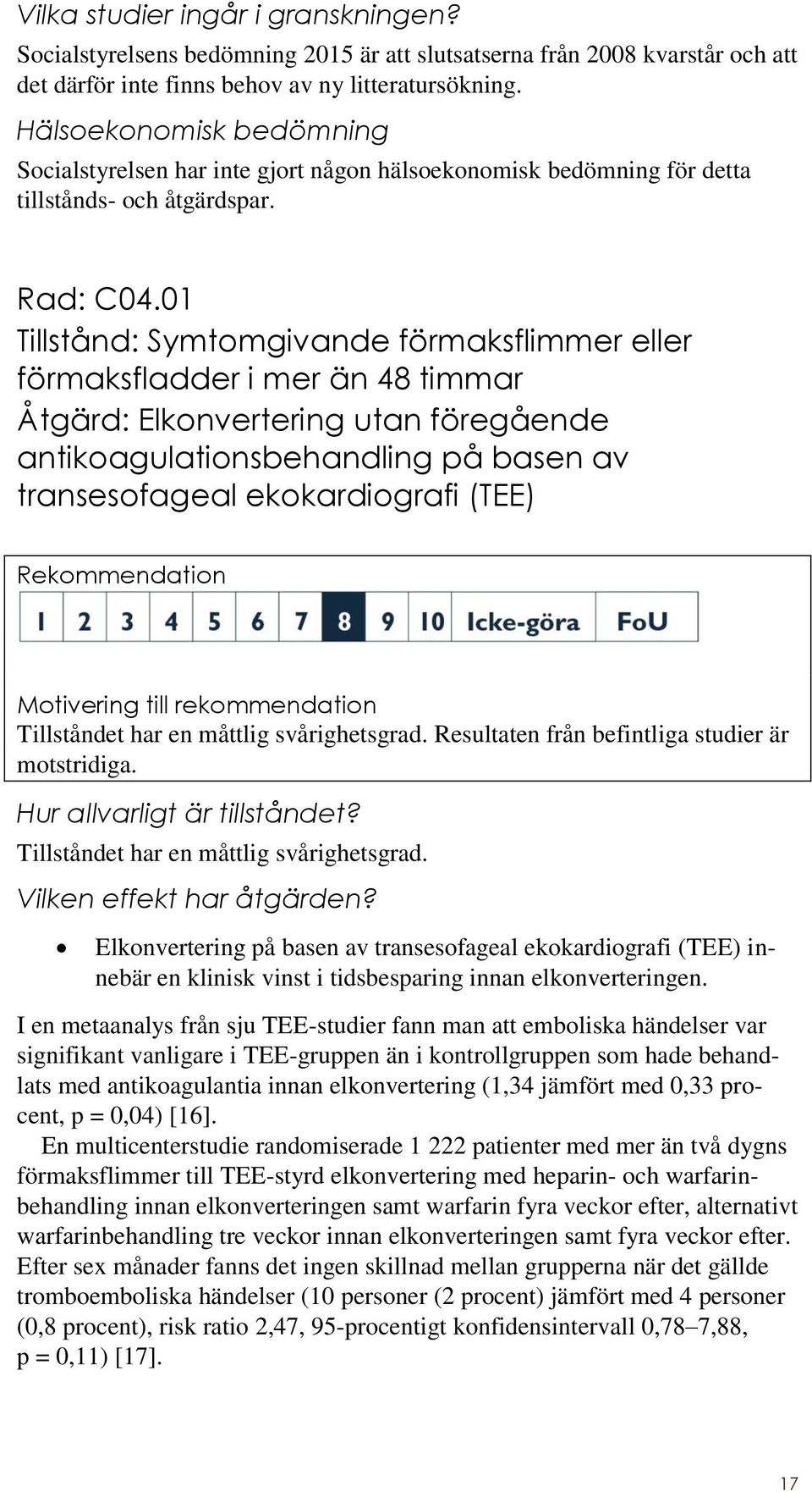 01 Tillstånd: Symtomgivande förmaksflimmer eller förmaksfladder i mer än 48 timmar Åtgärd: Elkonvertering utan föregående antikoagulationsbehandling på basen av transesofageal ekokardiografi (TEE)