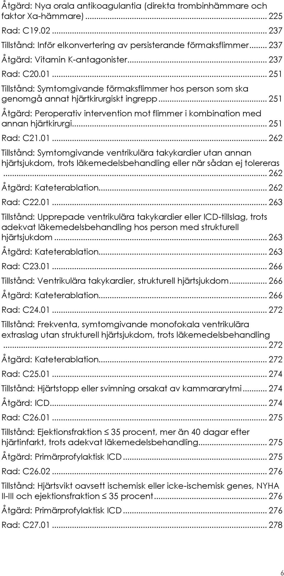 .. 251 Åtgärd: Peroperativ intervention mot flimmer i kombination med annan hjärtkirurgi... 251 Rad: C21.01.