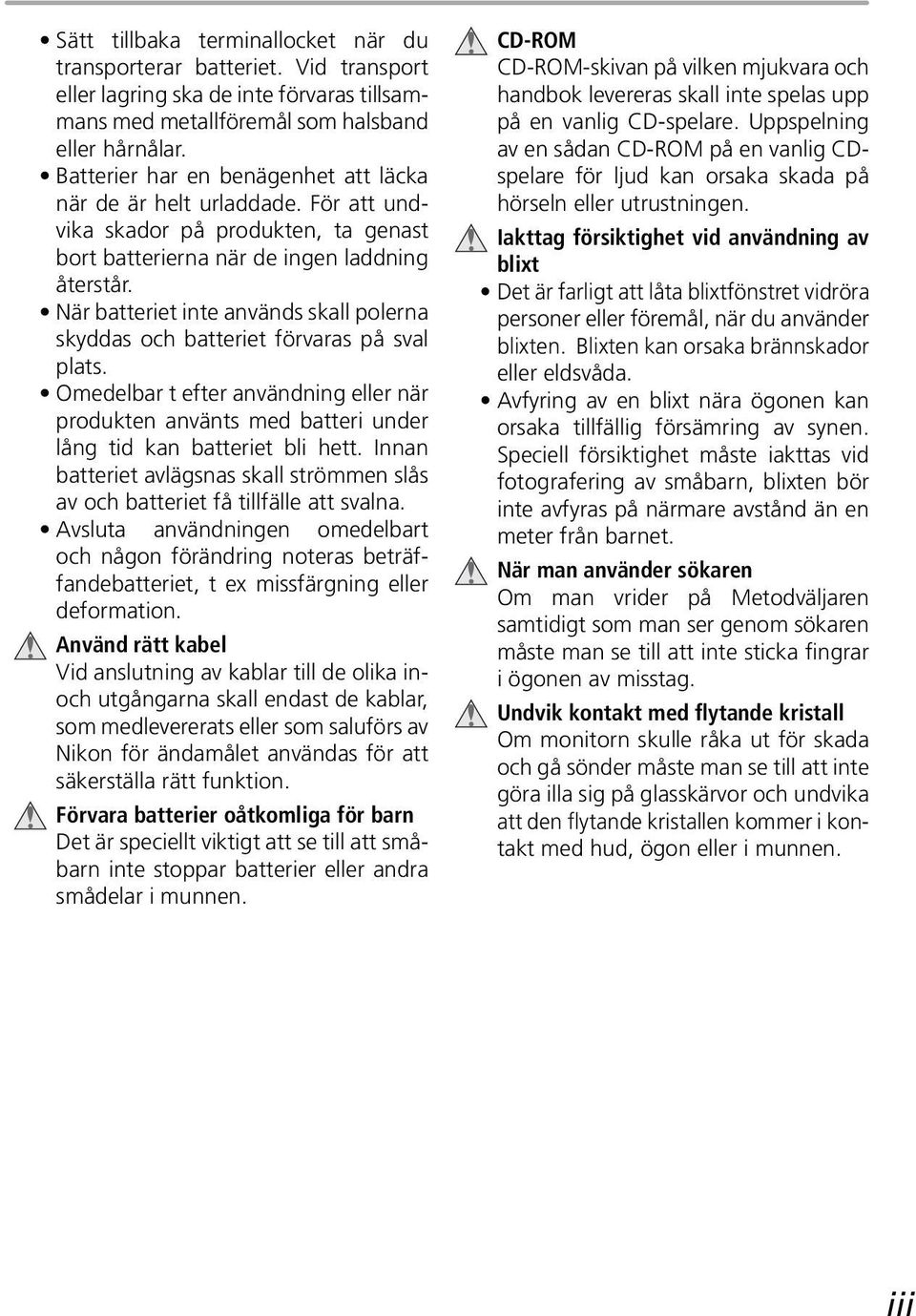 När batteriet inte används skall polerna skyddas och batteriet förvaras på sval plats. Omedelbar t efter användning eller när produkten använts med batteri under lång tid kan batteriet bli hett.