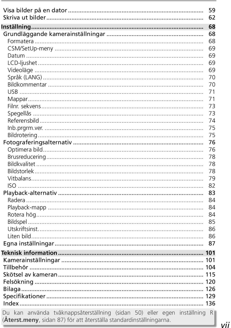 .. 76 Optimera bild... 76 Brusreducering... 78 Bildkvalitet... 78 Bildstorlek... 78 Vitbalans... 79 ISO... 82 Playback-alternativ... 83 Radera... 84 Playback-mapp... 84 Rotera hög... 84 Bildspel.