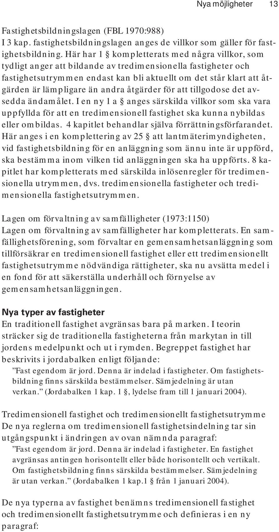 än andra åtgärder för att tillgodose det avsedda ändamålet. I en ny 1 a anges särskilda villkor som ska vara uppfyllda för att en tredimensionell fastighet ska kunna nybildas eller ombildas.