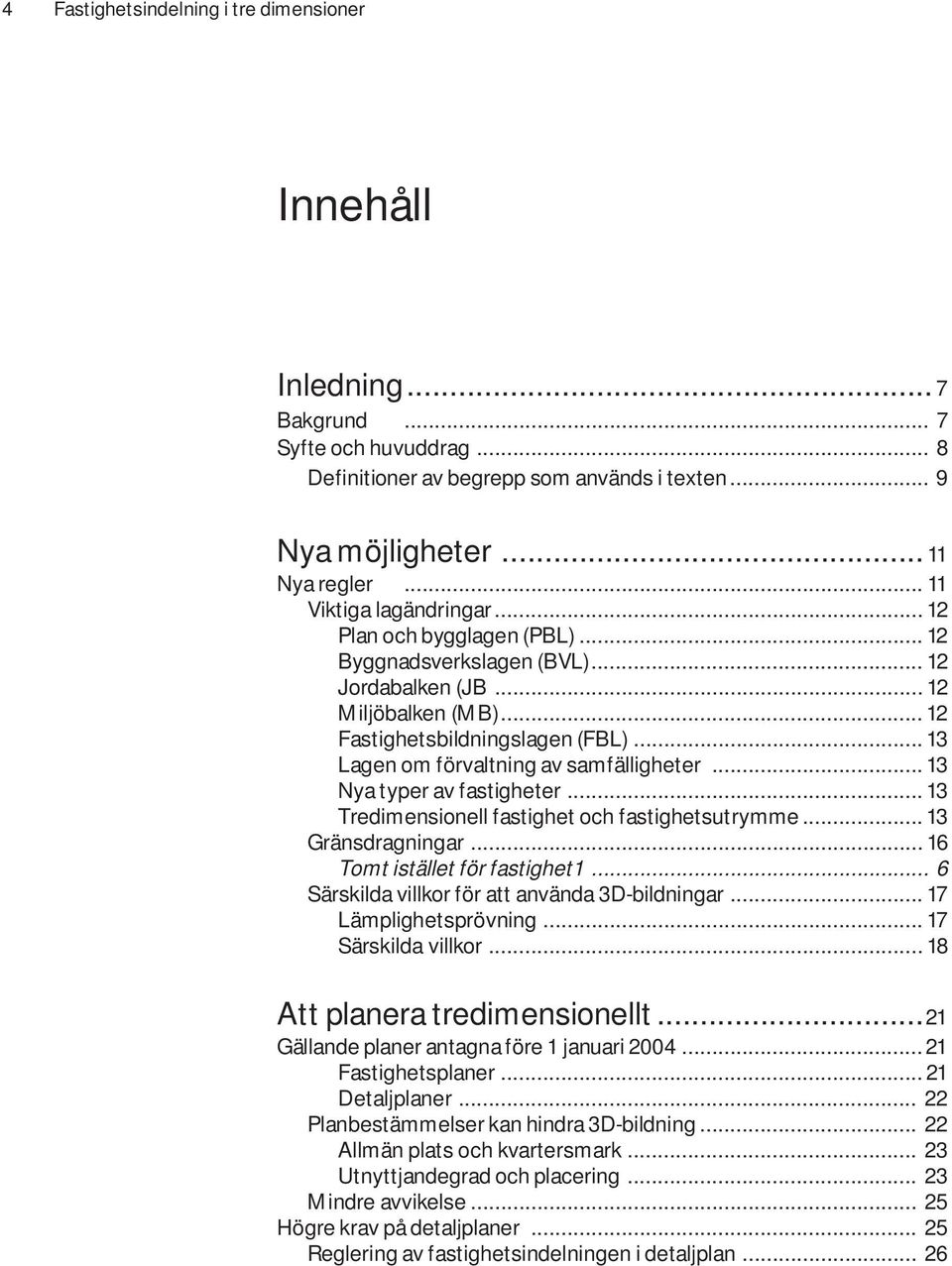 .. 13 Lagen om förvaltning av samfälligheter... 13 Nya typer av fastigheter... 13 Tredimensionell fastighet och fastighetsutrymme... 13 Gränsdragningar... 16 Tomt istället för fastighet1.