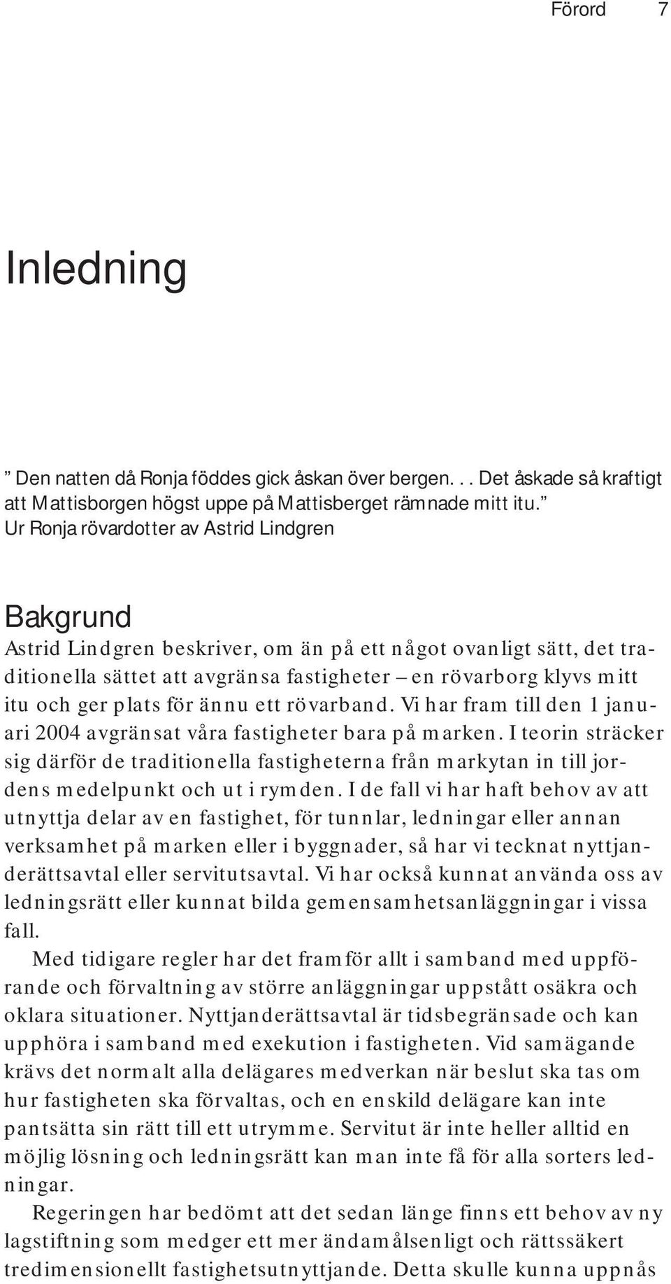 plats för ännu ett rövarband. Vi har fram till den 1 januari 2004 avgränsat våra fastigheter bara på marken.