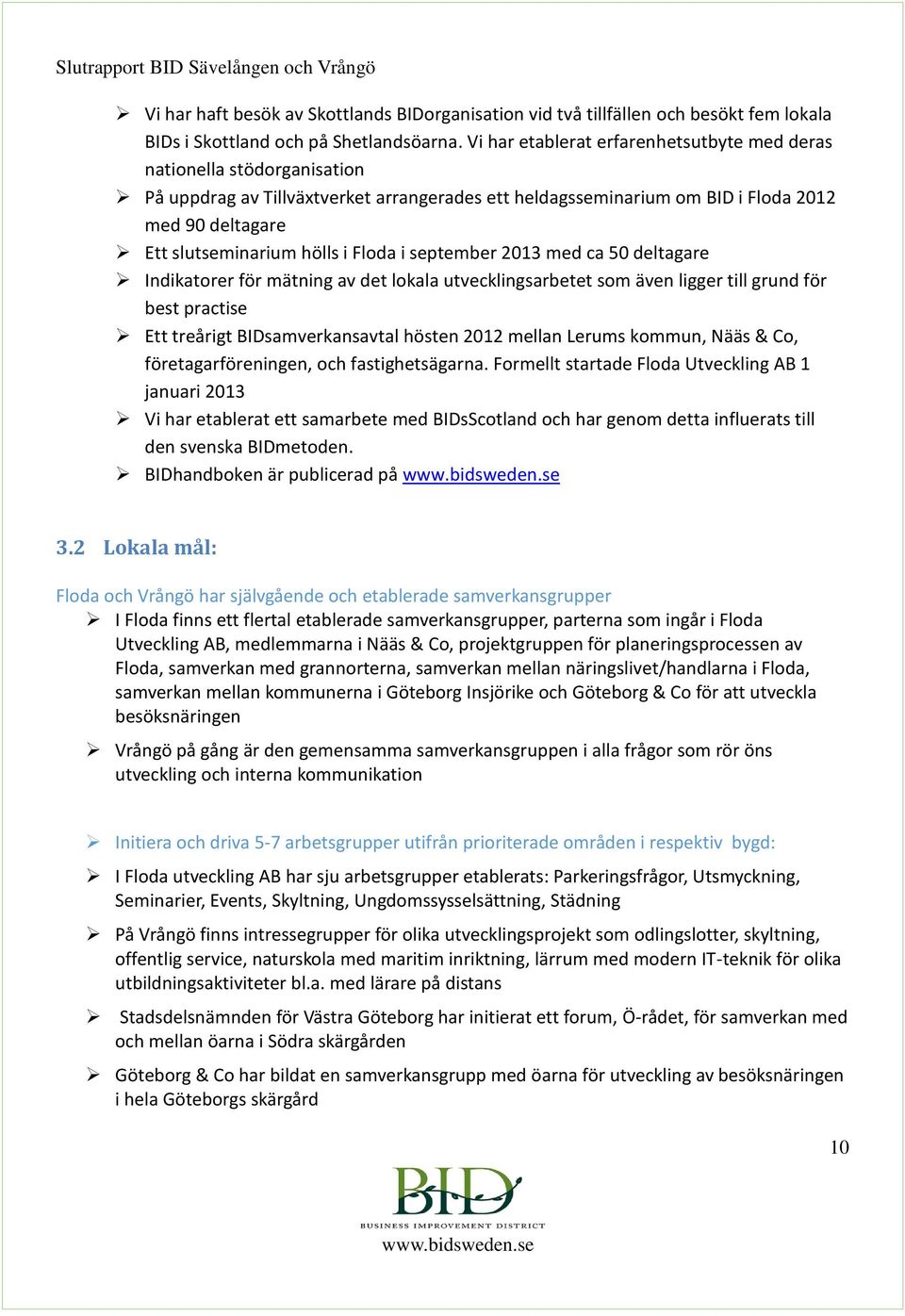 i Floda i september 2013 med ca 50 deltagare Indikatorer för mätning av det lokala utvecklingsarbetet som även ligger till grund för best practise Ett treårigt BIDsamverkansavtal hösten 2012 mellan