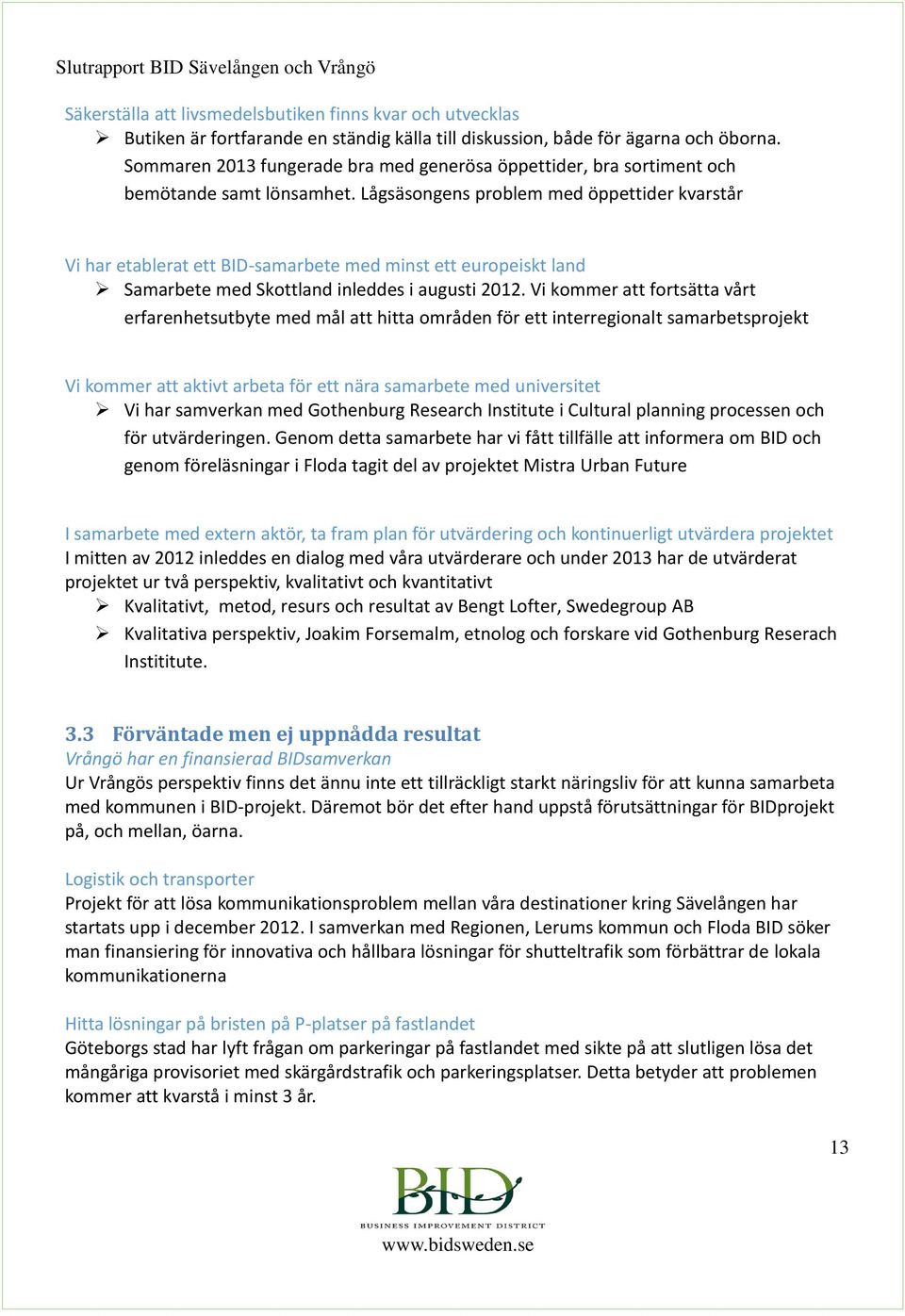 Lågsäsongens problem med öppettider kvarstår Vi har etablerat ett BID-samarbete med minst ett europeiskt land Samarbete med Skottland inleddes i augusti 2012.