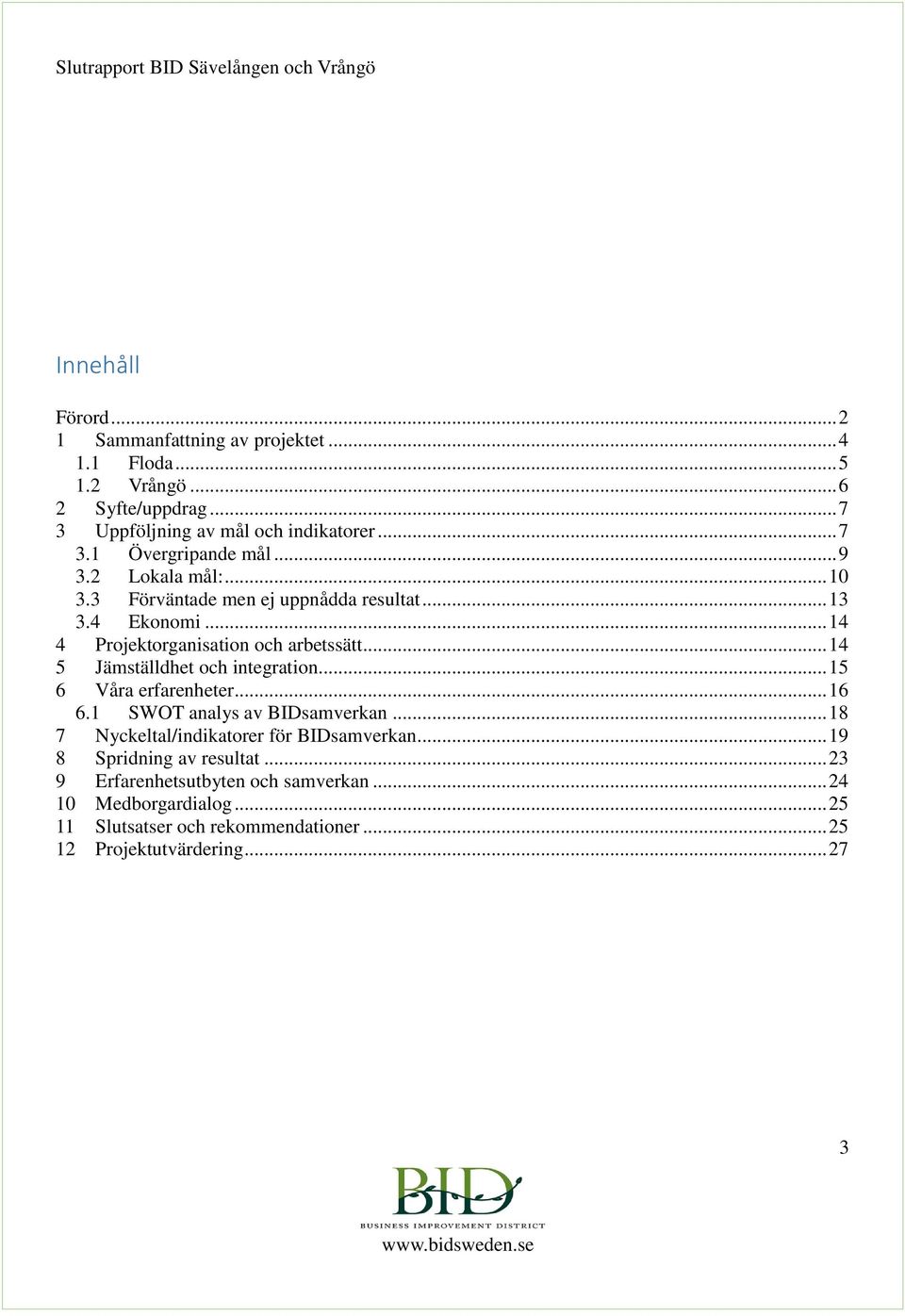 .. 14 5 Jämställdhet och integration... 15 6 Våra erfarenheter... 16 6.1 SWOT analys av BIDsamverkan... 18 7 Nyckeltal/indikatorer för BIDsamverkan.