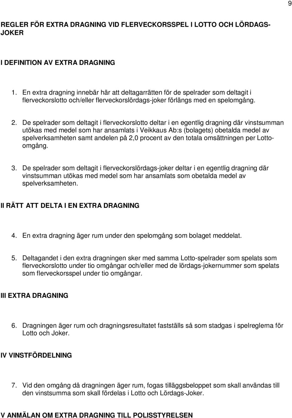 De spelrader som deltagit i flerveckorslotto deltar i en egentlig dragning där vinstsumman utökas med medel som har ansamlats i Veikkaus Ab:s (bolagets) obetalda medel av spelverksamheten samt