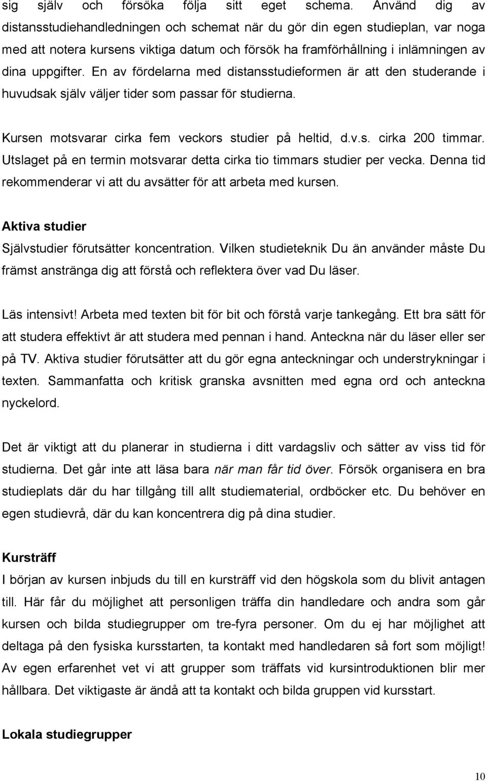 En av fördelarna med distansstudieformen är att den studerande i huvudsak själv väljer tider som passar för studierna. Kursen motsvarar cirka fem veckors studier på heltid, d.v.s. cirka 200 timmar.