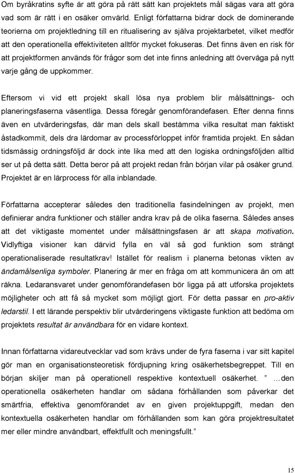 Det finns även en risk för att projektformen används för frågor som det inte finns anledning att överväga på nytt varje gång de uppkommer.