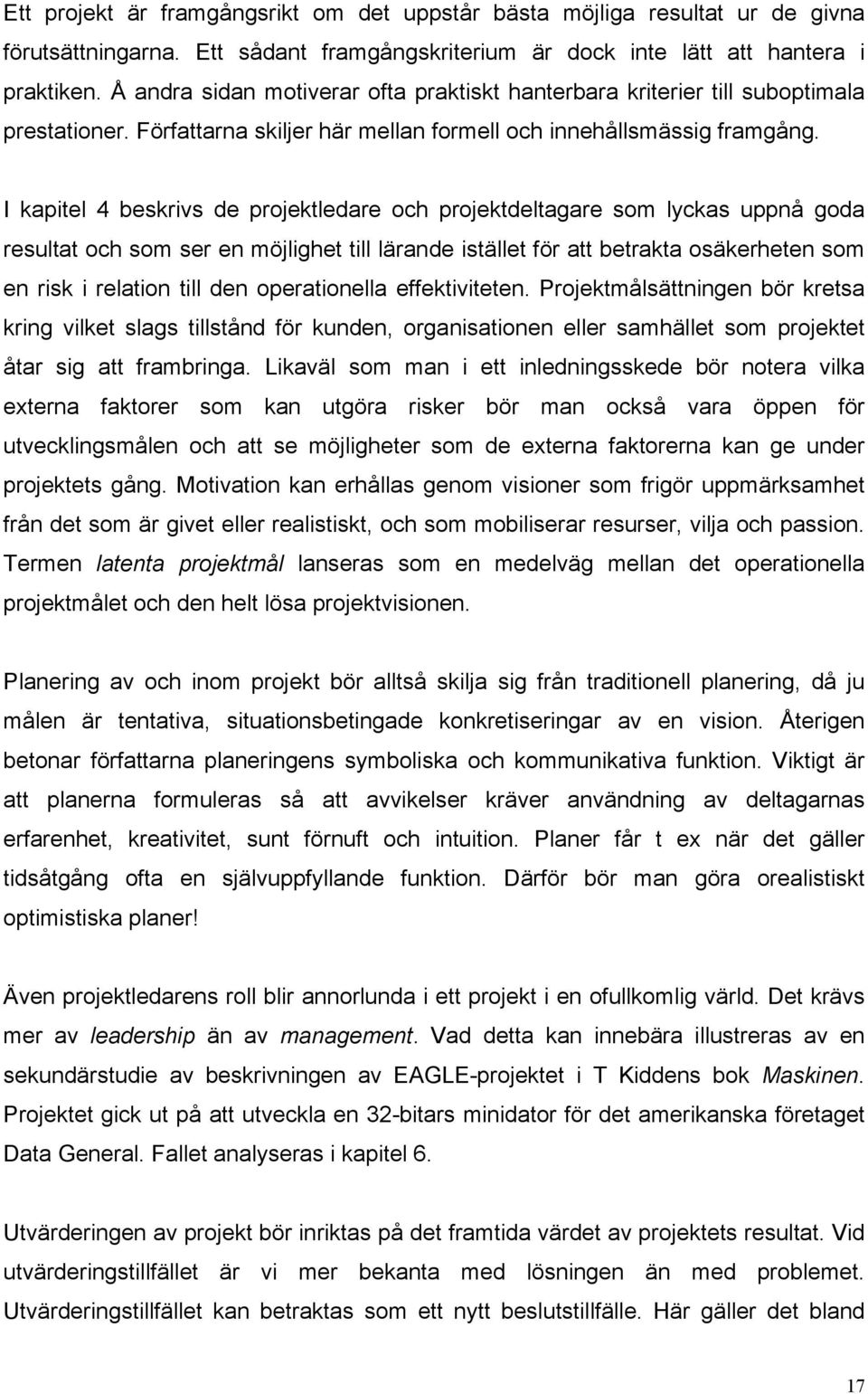 I kapitel 4 beskrivs de projektledare och projektdeltagare som lyckas uppnå goda resultat och som ser en möjlighet till lärande istället för att betrakta osäkerheten som en risk i relation till den