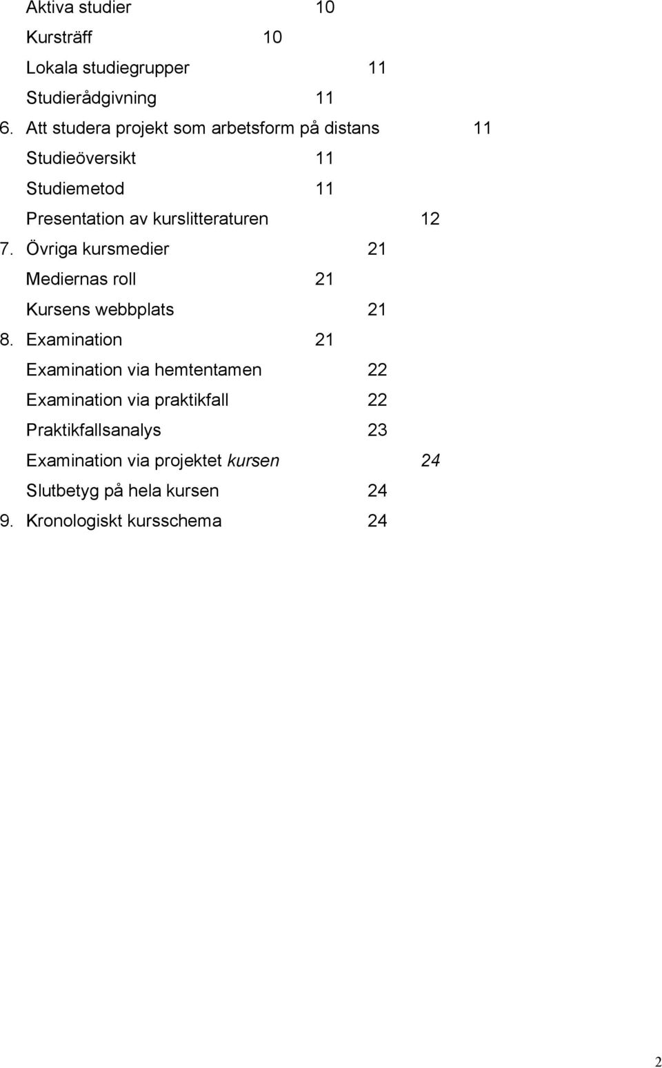 kurslitteraturen 12 7. Övriga kursmedier 21 Mediernas roll 21 Kursens webbplats 21 8.