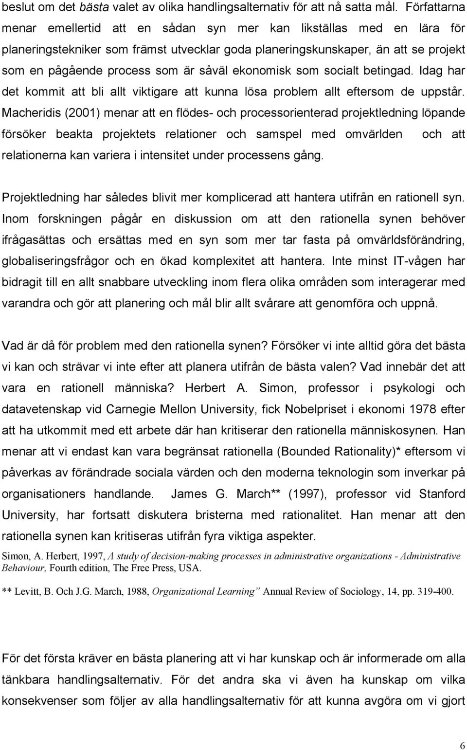 såväl ekonomisk som socialt betingad. Idag har det kommit att bli allt viktigare att kunna lösa problem allt eftersom de uppstår.