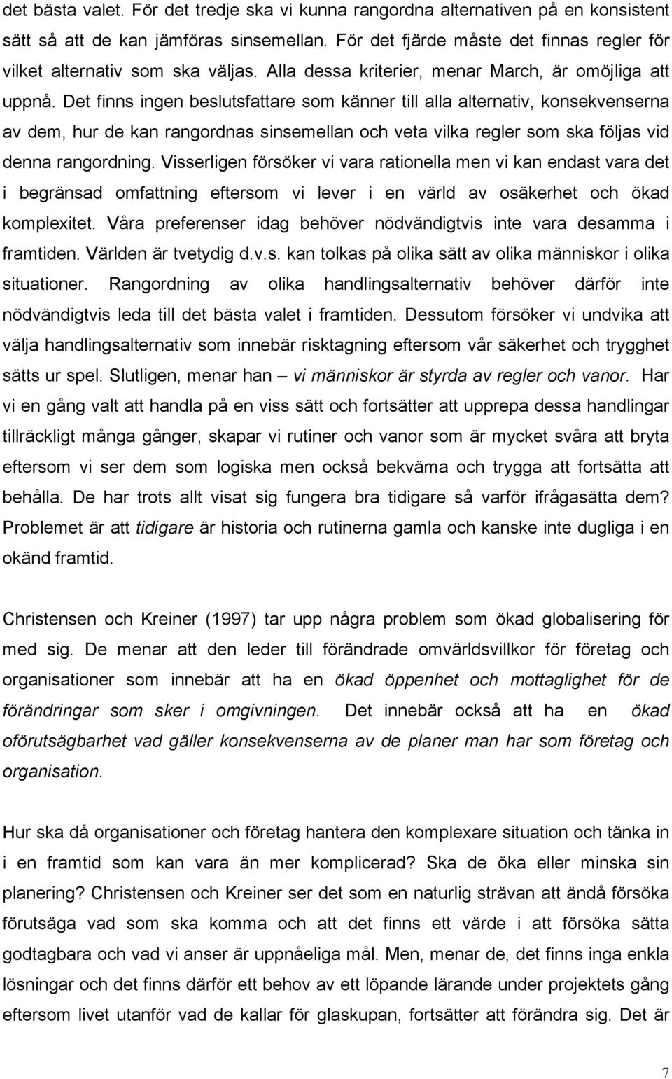 Det finns ingen beslutsfattare som känner till alla alternativ, konsekvenserna av dem, hur de kan rangordnas sinsemellan och veta vilka regler som ska följas vid denna rangordning.