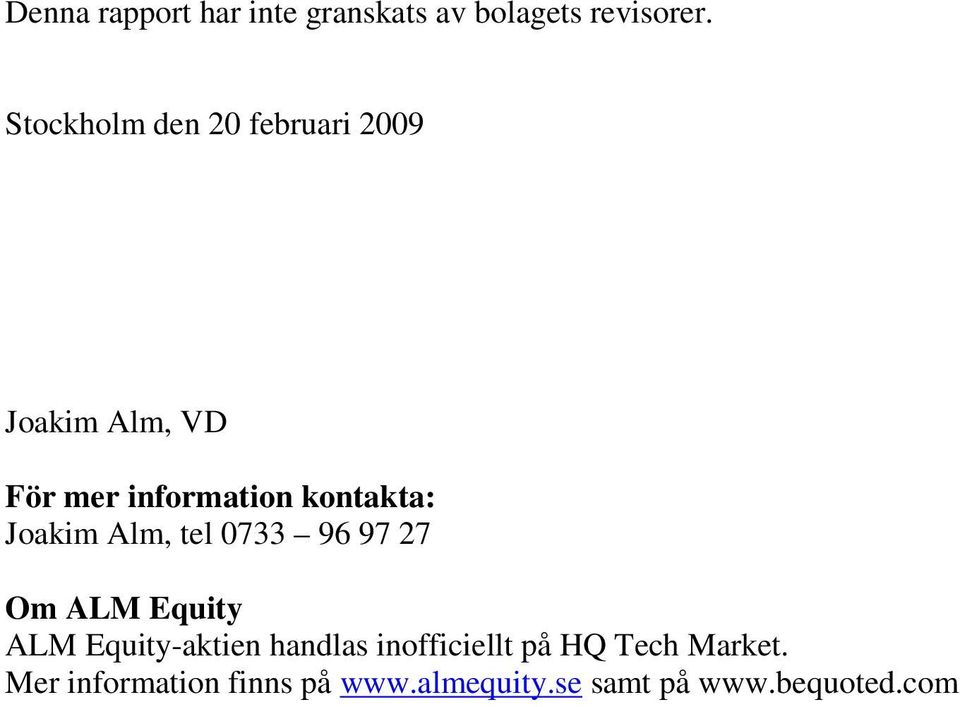 kontakta: Joakim Alm, tel 0733 96 97 27 Om ALM Equity ALM Equity-aktien