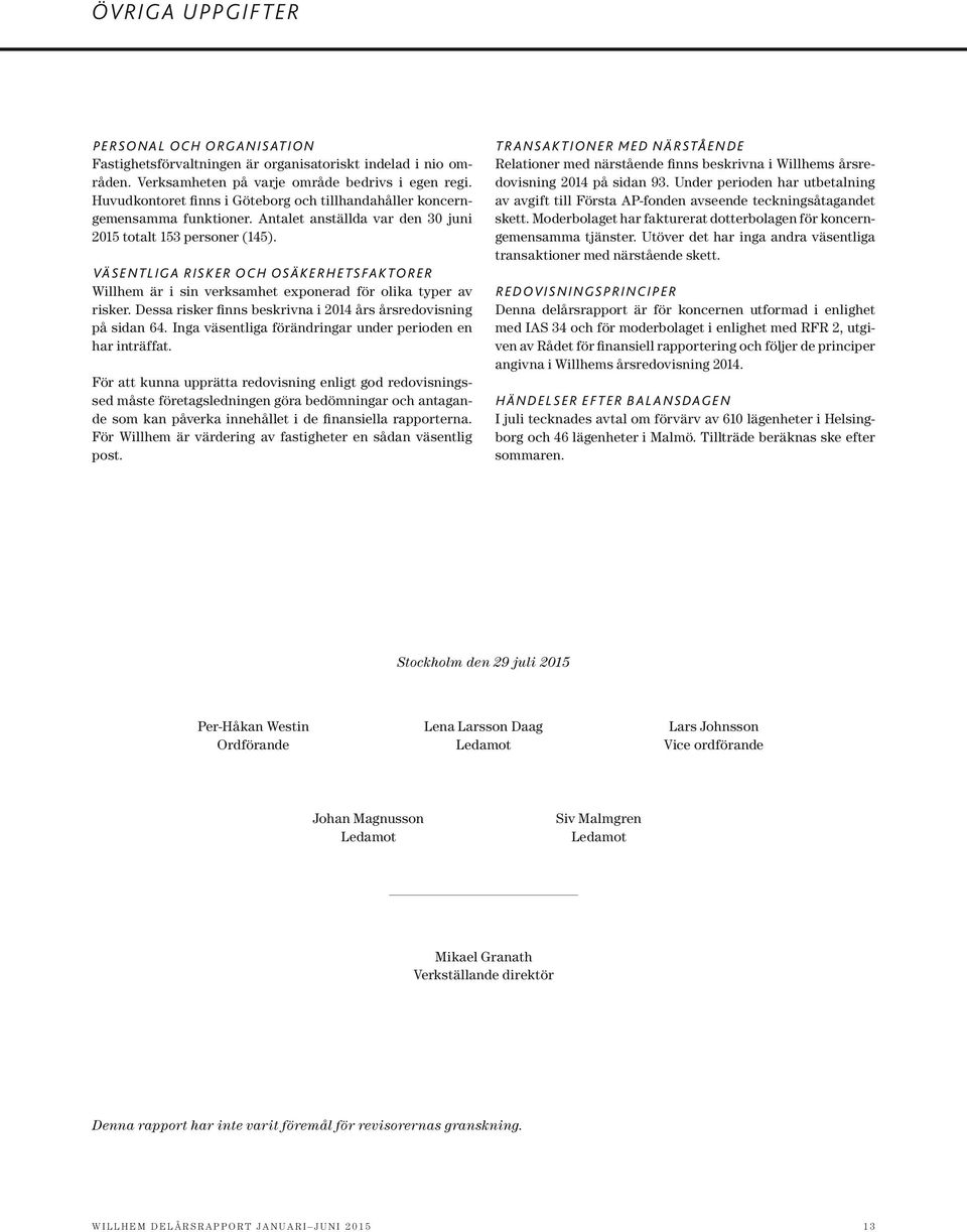 Väsentliga risker och osäkerhetsfaktorer Willhem är i sin verksamhet exponerad för olika typer av risker. Dessa risker finns beskrivna i års årsredovisning på sidan 64.