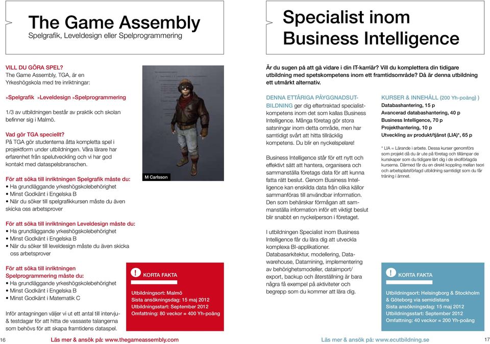 Då är denna utbildning ett utmärkt alternativ.»spelgrafik»leveldesign»spelprogrammering 1/3 av utbildningen består av praktik och skolan befinner sig i Malmö. Vad gör TGA speciellt?