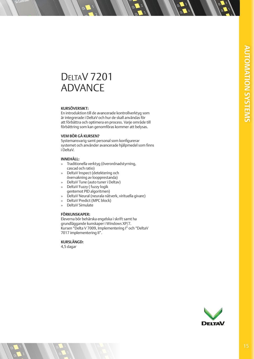 » Traditionella verktyg (överordnadstyrning, cascad och ratio)» DeltaV Inspect (detektering och övervakning av loopprestanda)» DeltaV Tune (auto tuner i Deltav)» DeltaV Fuzzy ( fuzzy logik gentemot