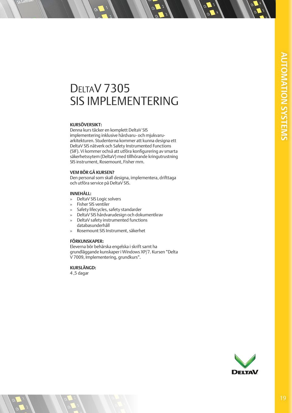 Vi kommer ochså att utföra konfigurering av smarta säkerhetssytem (DeltaV) med tillhörande kringutrustning SIS instrument, Rosemount, Fisher mm.