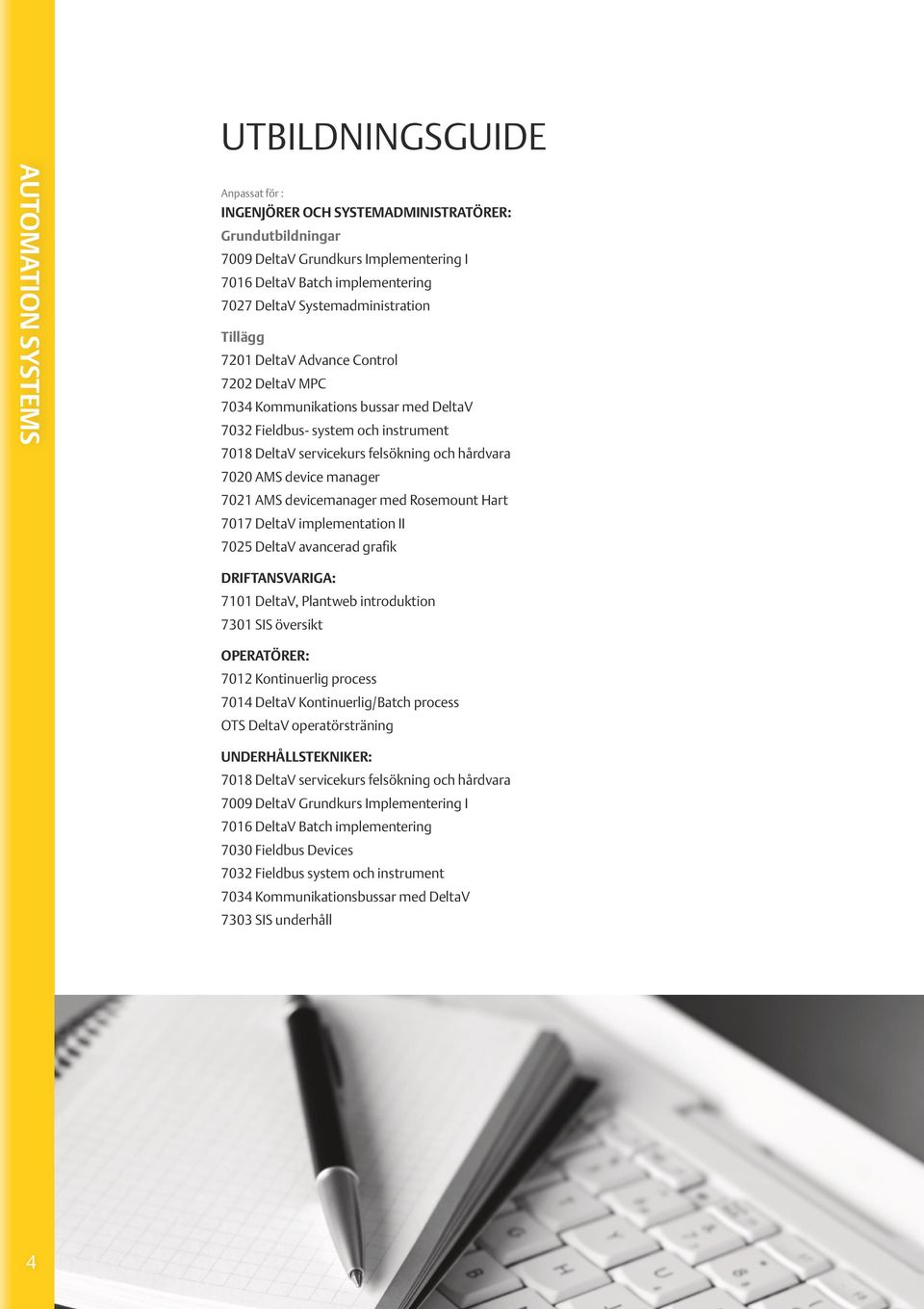 7020 AMS device manager 7021 AMS devicemanager med Rosemount Hart 7017 DeltaV implementation II 7025 DeltaV avancerad grafik DRIFTANSVARIGA: 7101 DeltaV, Plantweb introduktion 7301 SIS översikt