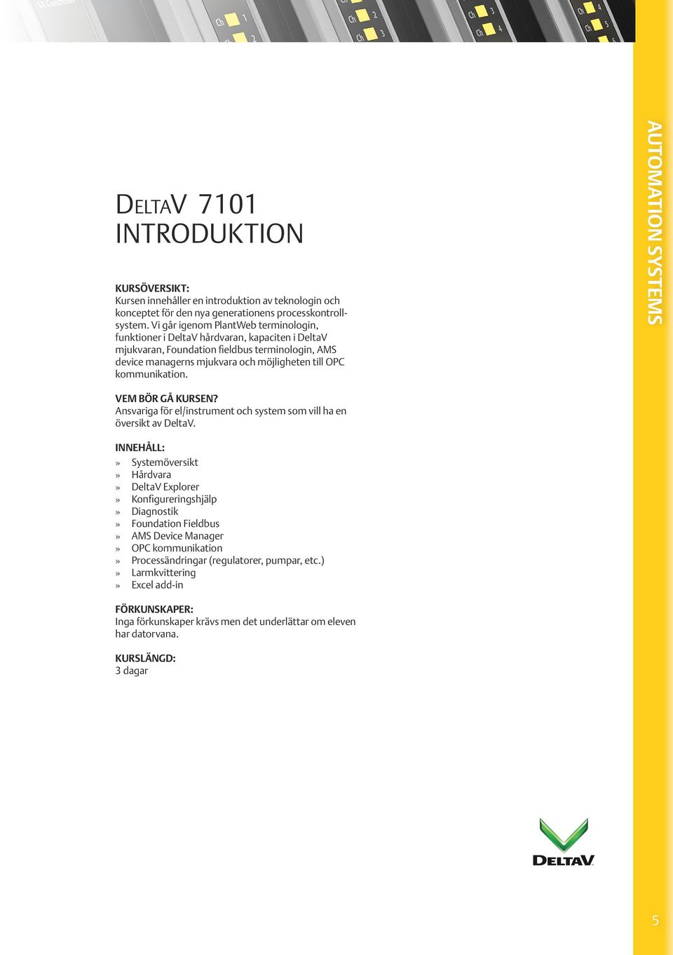 till OPC kommunikation. AUTOMATION SYSTEMS Ansvariga för el/instrument och system som vill ha en översikt av DeltaV.