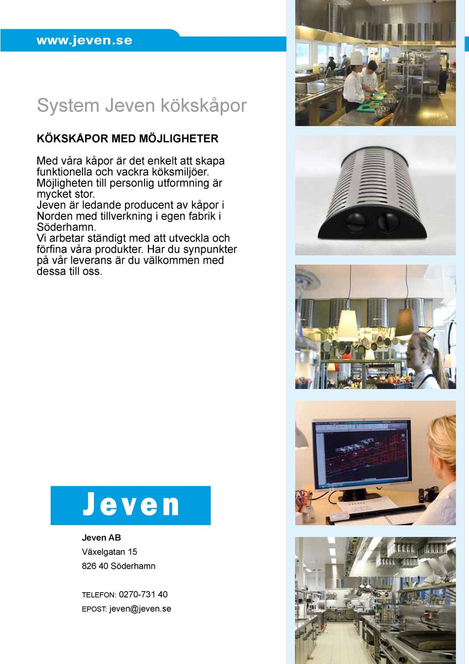 Jeven är ledande producent av kåpor i Norden med tillverkning i egen fabrik i Söderhamn.