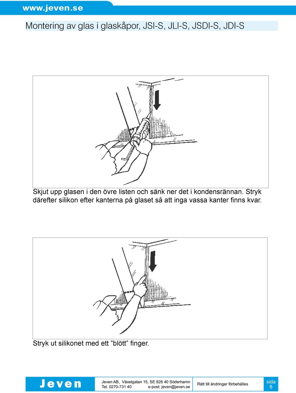 Stryk därefter silikon efter kanterna på glaset så att inga