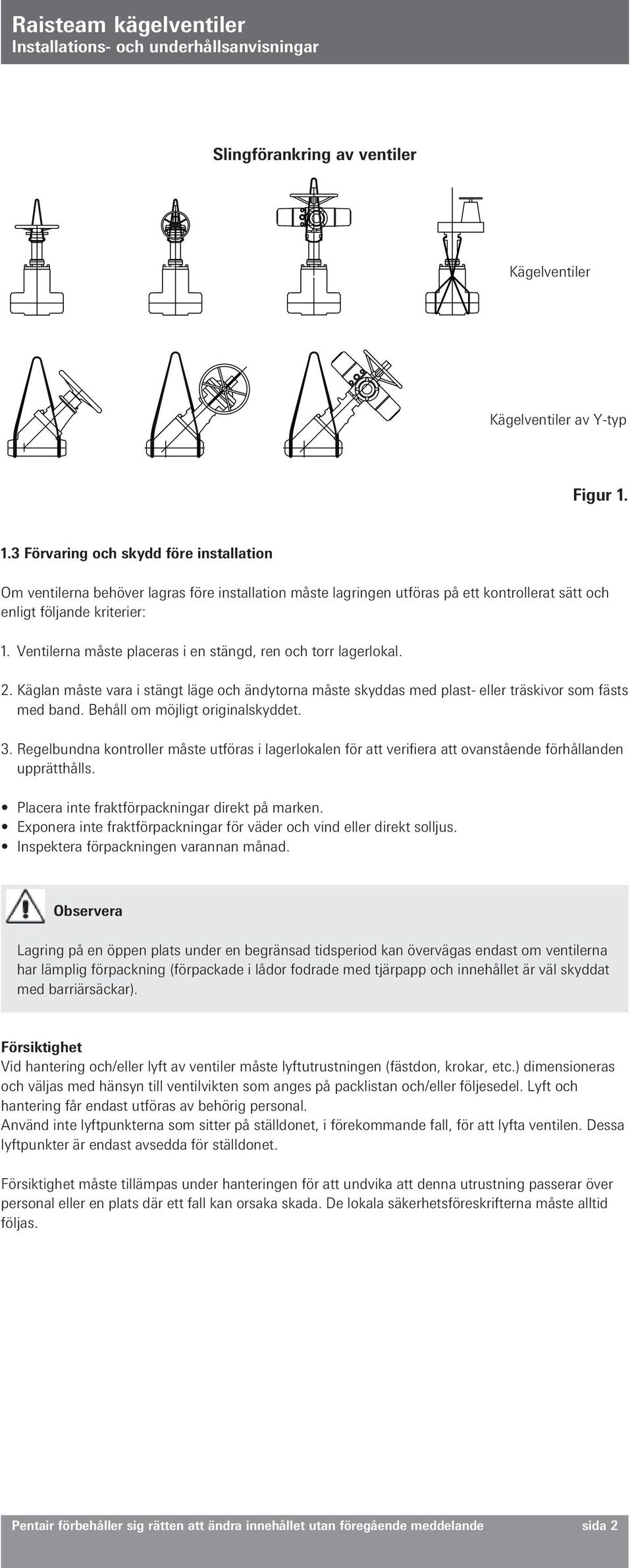 Ventilerna måste placeras i en stängd, ren och torr lagerlokal. 2. Käglan måste vara i stängt läge och ändytorna måste skyddas med plast- eller träskivor som fästs med band.