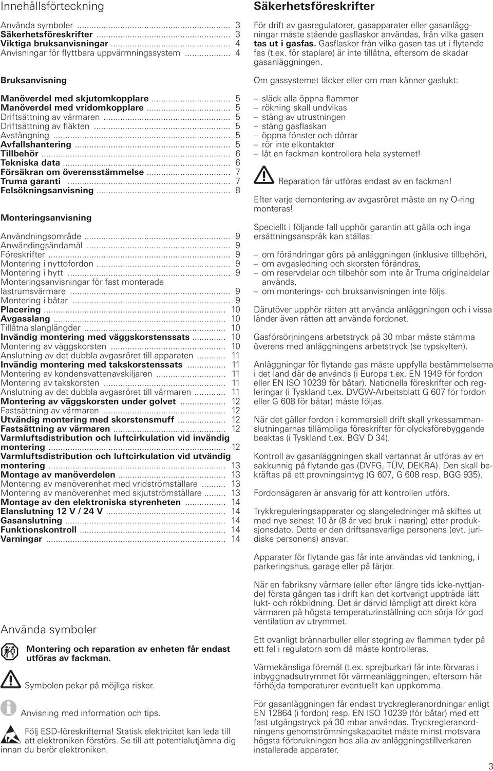 .. 6 Försäkran om överens stämmelse... 7 Truma garanti... 7 Felsökningsanvisning... 8 Monteringsanvisning Användningsområde... 9 Anwändingsändamål... 9 Föreskrifter... 9 Montering i nyttofordon.