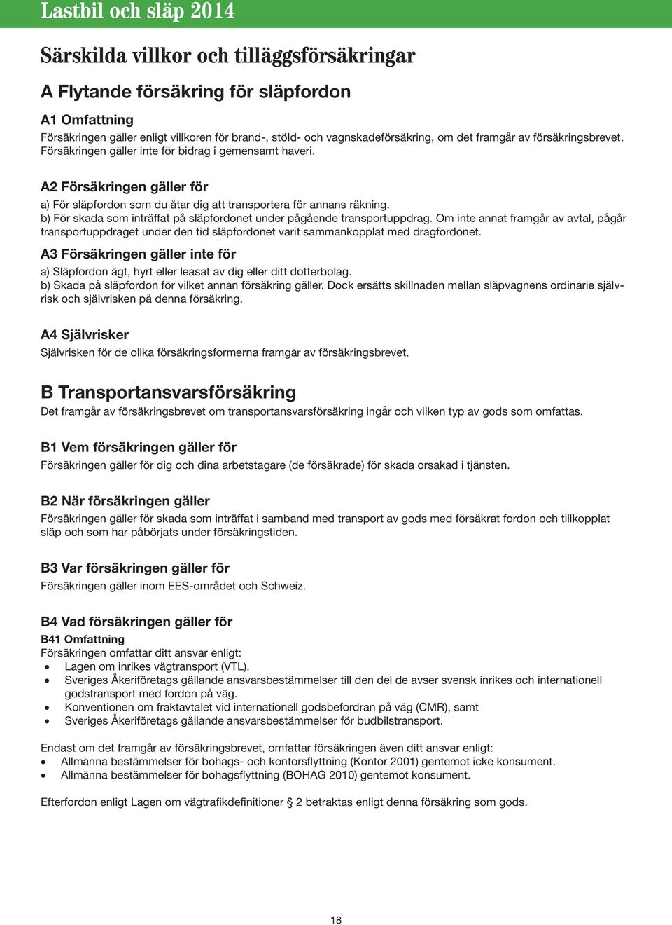 b) För skada som inträffat på släpfordonet under pågående transportuppdrag. Om inte annat framgår av avtal, pågår transportuppdraget under den tid släpfordonet varit sammankopplat med dragfordonet.