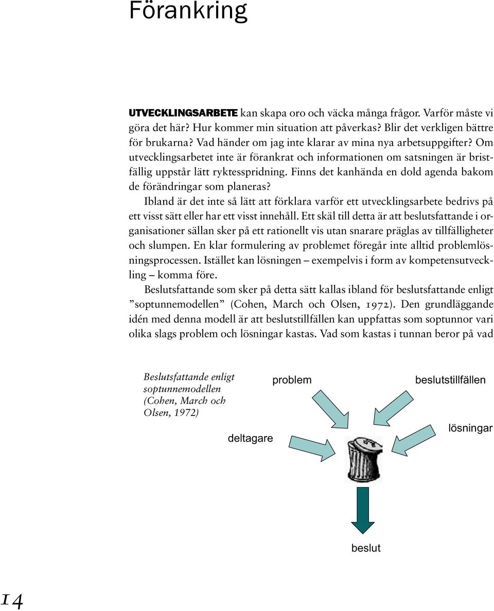 Finns det kanhända en dold agenda bakom de förändringar som planeras? Ibland är det inte så lätt att förklara varför ett utvecklingsarbete bedrivs på ett visst sätt eller har ett visst innehåll.