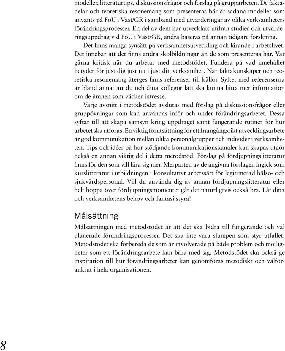 En del av dem har utvecklats utifrån studier och utvärderingsuppdrag vid FoU i Väst/GR, andra baseras på annan tidigare forskning.