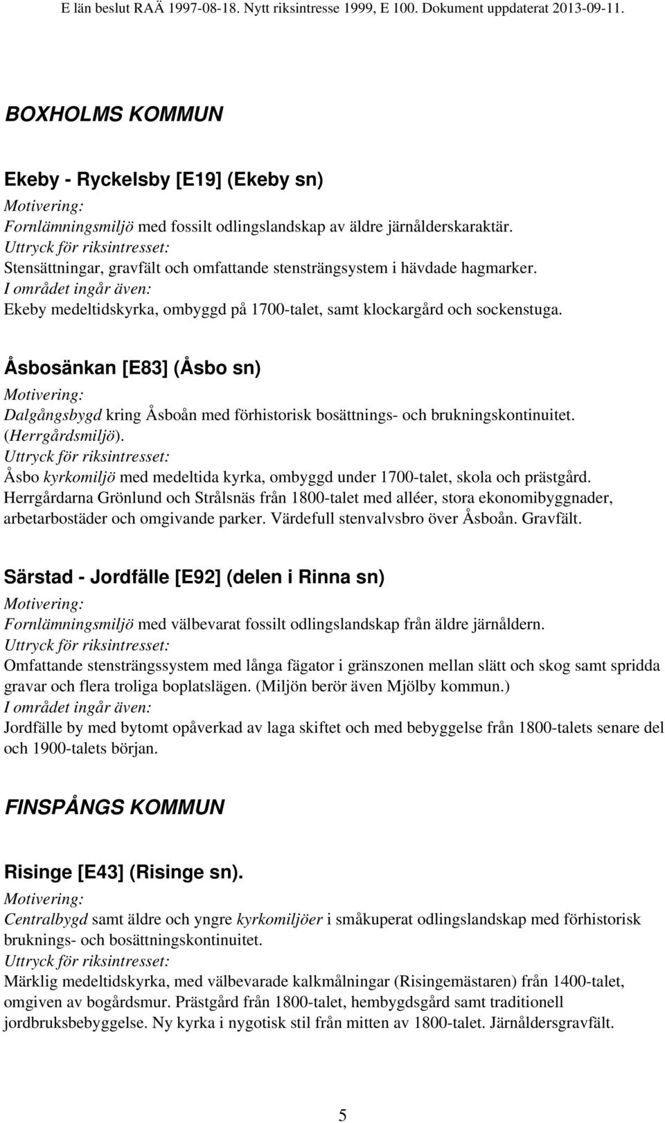 Åsbosänkan [E83] (Åsbo sn) Dalgångsbygd kring Åsboån med förhistorisk bosättnings- och brukningskontinuitet. (Herrgårdsmiljö).