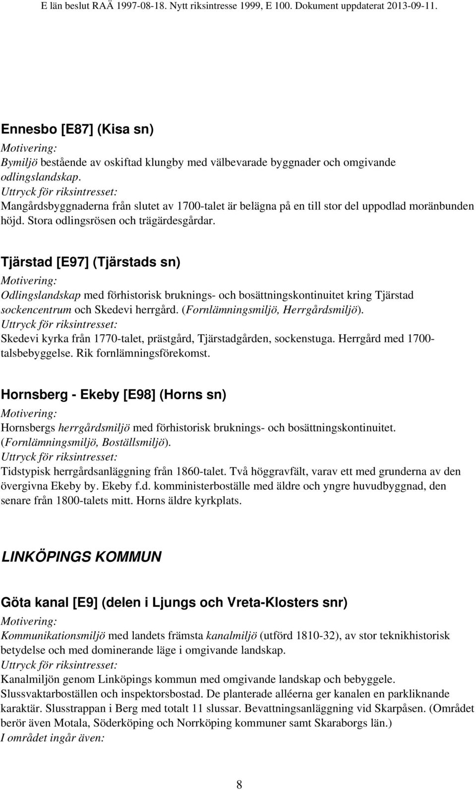 Tjärstad [E97] (Tjärstads sn) Odlingslandskap med förhistorisk bruknings- och bosättningskontinuitet kring Tjärstad sockencentrum och Skedevi herrgård. (Fornlämningsmiljö, Herrgårdsmiljö).