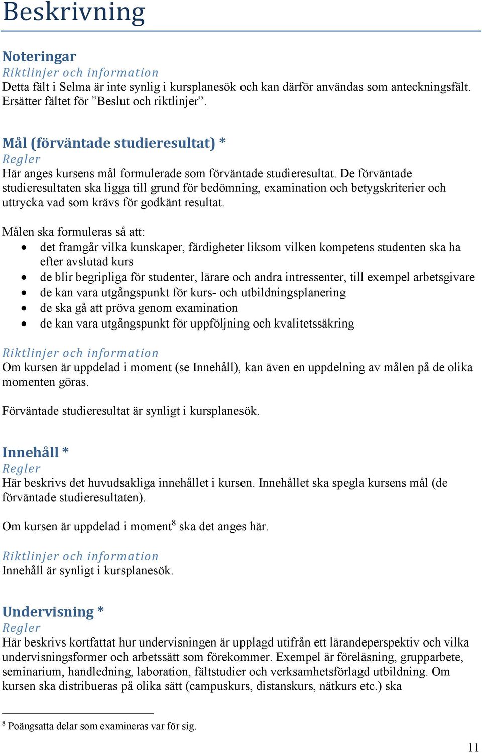 De förväntade studieresultaten ska ligga till grund för bedömning, examination och betygskriterier och uttrycka vad som krävs för godkänt resultat.