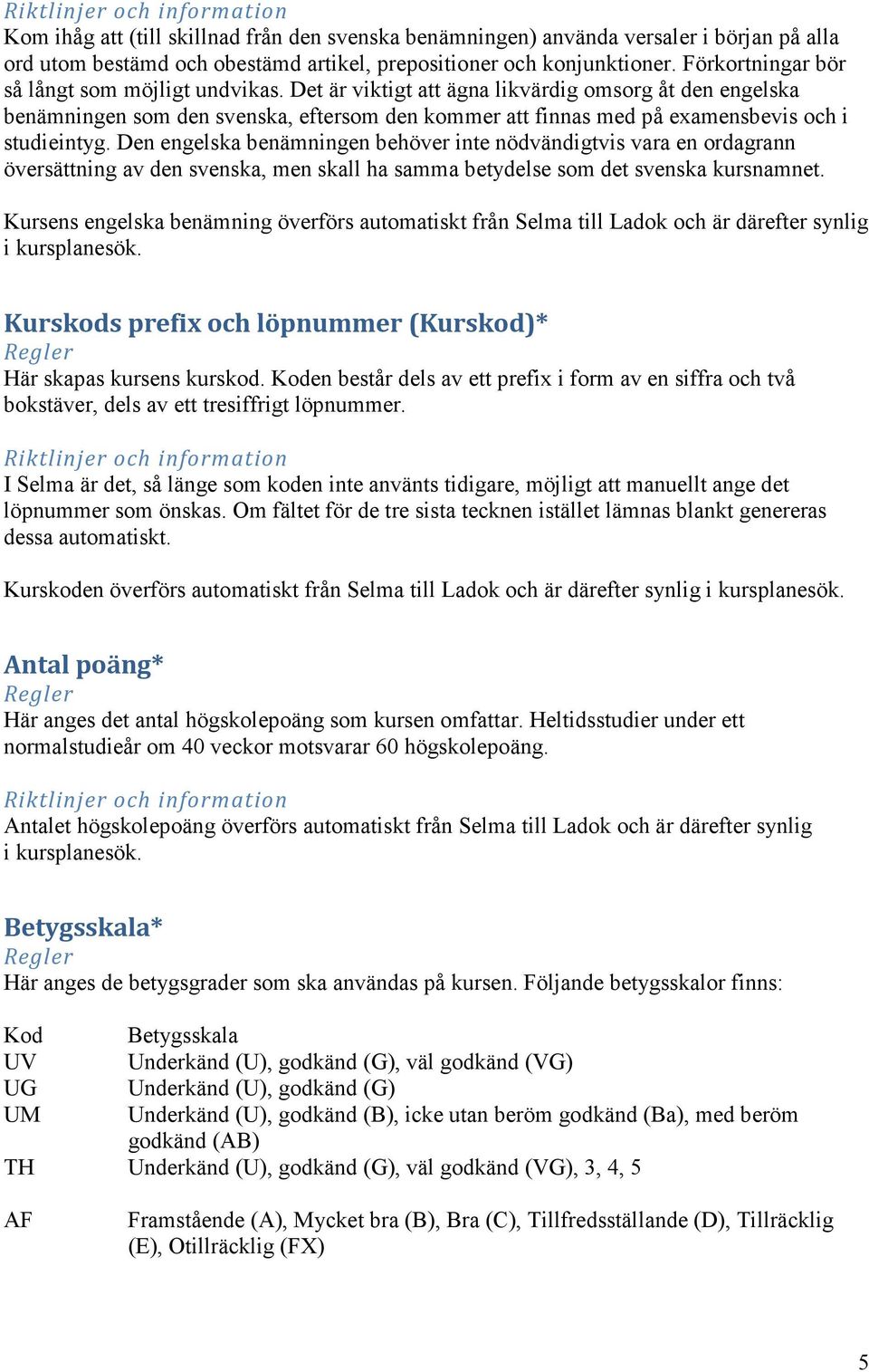 Det är viktigt att ägna likvärdig omsorg åt den engelska benämningen som den svenska, eftersom den kommer att finnas med på examensbevis och i studieintyg.