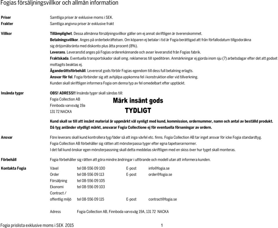 Om köparen ej betalar i tid är Fogia berättigad att från förfallodatum tillgodoräkna sig dröjsmålsränta med diskonto plus åtta procent (8%). Leverans.