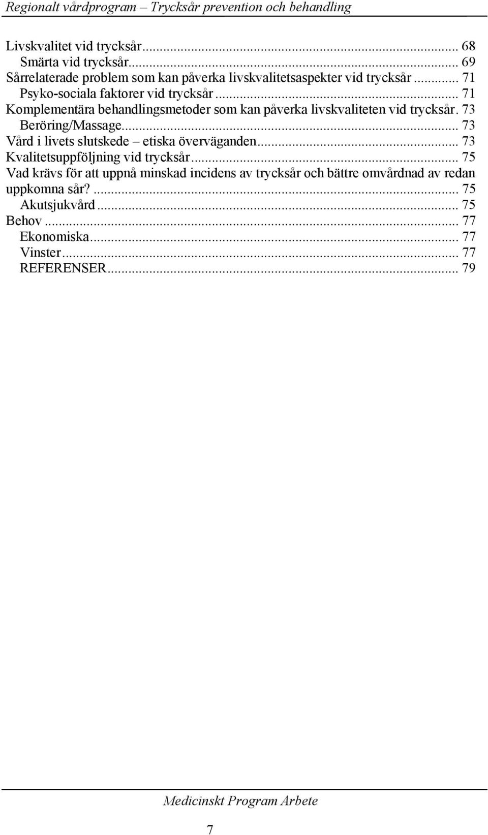 73 Beröring/Massage... 73 Vård i livets slutskede etiska överväganden... 73 Kvalitetsuppföljning vid trycksår.