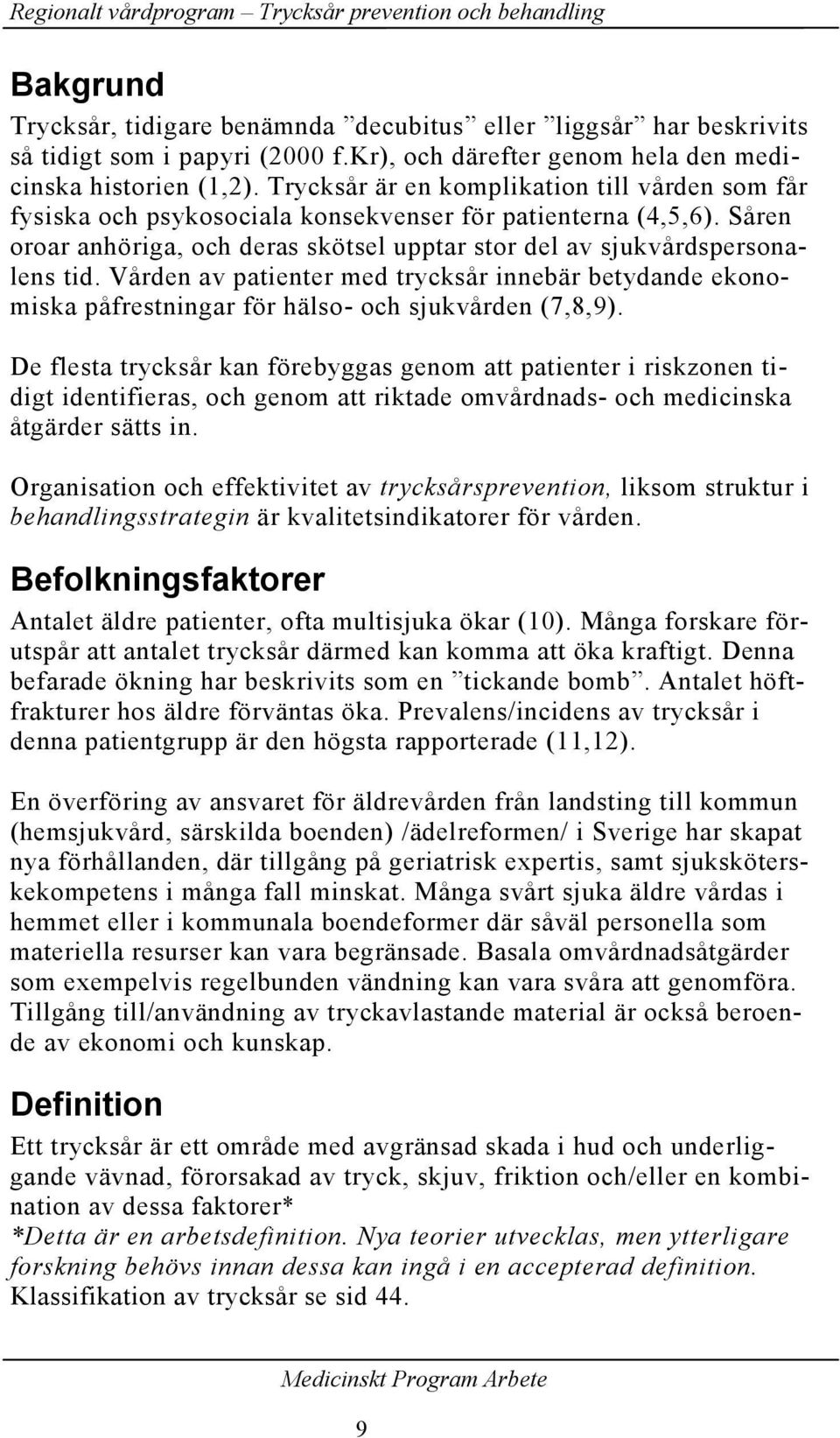 Vården av patienter med trycksår innebär betydande ekonomiska påfrestningar för hälso- och sjukvården (7,8,9).