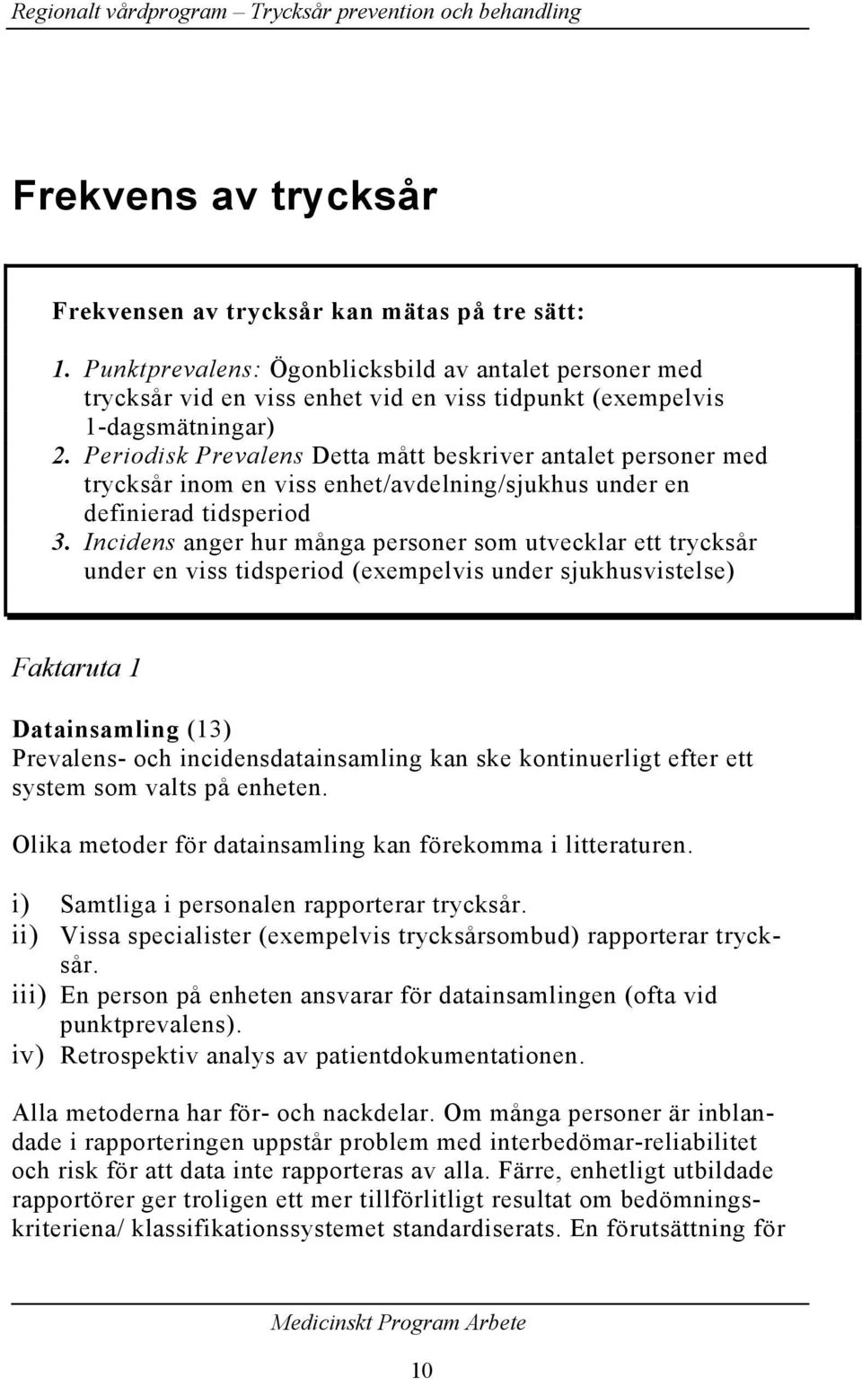 Periodisk Prevalens Detta mått beskriver antalet personer med trycksår inom en viss enhet/avdelning/sjukhus under en definierad tidsperiod 3.