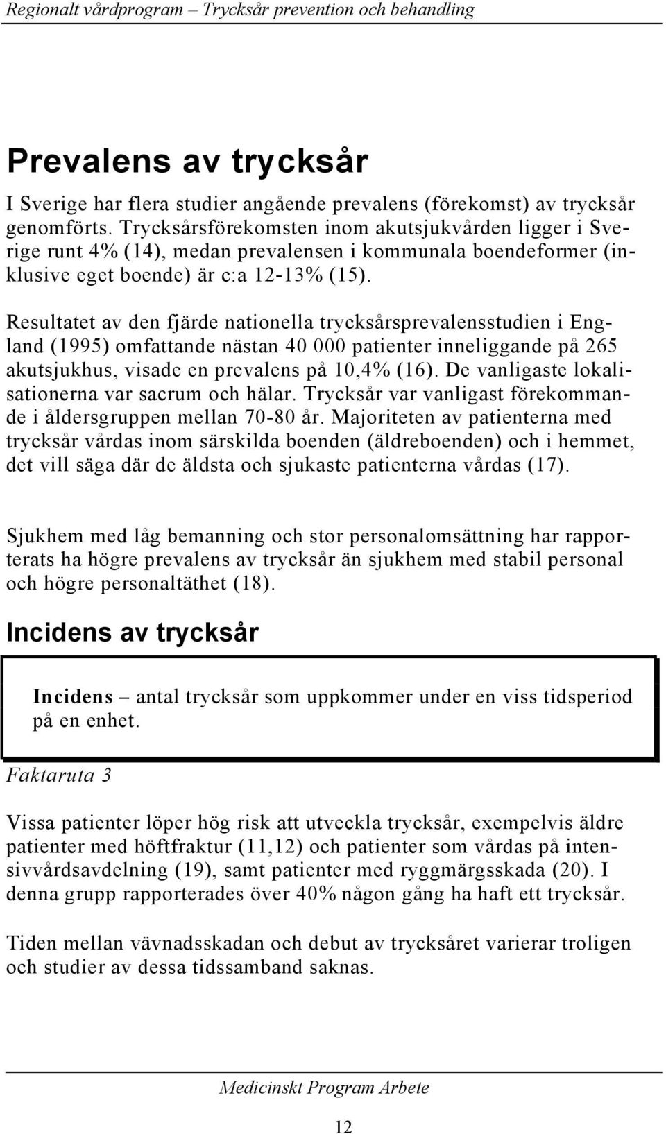 Resultatet av den fjärde nationella trycksårsprevalensstudien i England (1995) omfattande nästan 40 000 patienter inneliggande på 265 akutsjukhus, visade en prevalens på 10,4% (16).